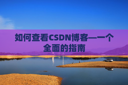 如何查看CSDN博客—一个全面的指南